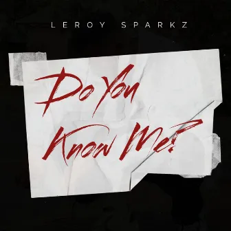 Do You Know Me? by Leroy Sparkz