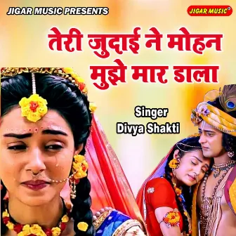 Teri Judayi Ne Mohan Mujhe Maar Dala by Divya Shakti