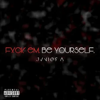 Fxck Em. Be Yourself. by Jvnior A