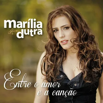 Entre o Amor e a Canção by Marília Dutra