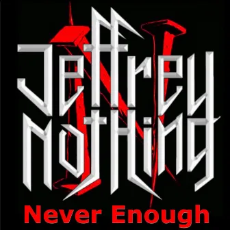 Never Enough by Jeffrey Nothing