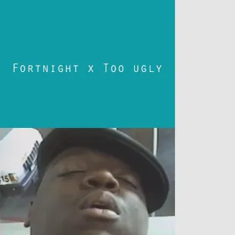 Too Ugly by Fortnight