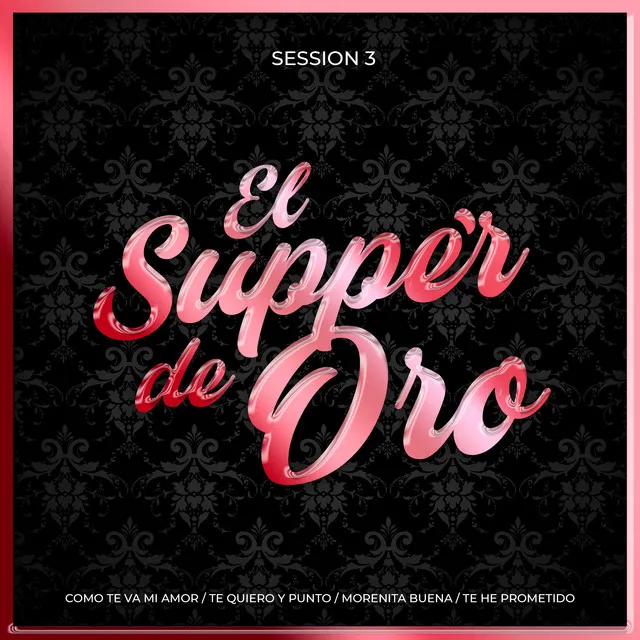 Session 3: Como Te Va Mi Amor / Te Quiero y Punto / Morenita Buena / Te He Prometido