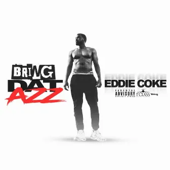 Bring Dat Azz by Eddie Coke