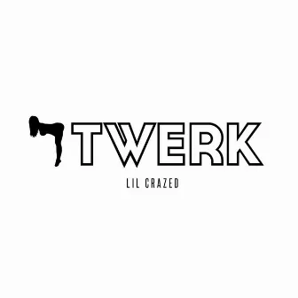 Twerk by Lil Crazed