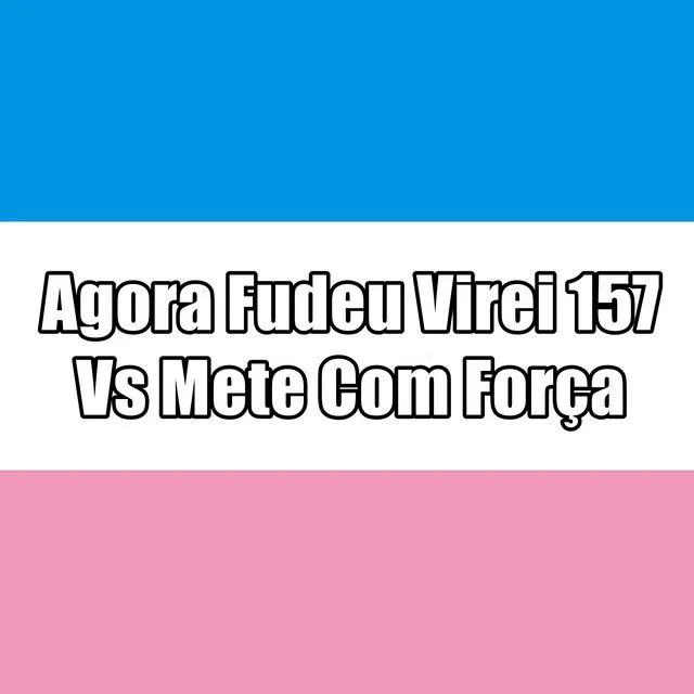 Agora Fudeu Virei 157 Vs Mete Com Força