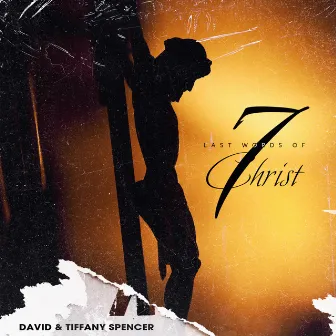 7 Last Words of Christ by David and Tiffany Spencer