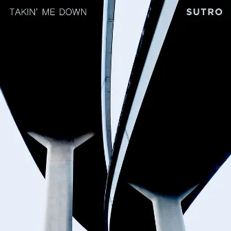 Takin' Me Down by Sutro