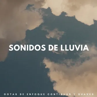 Sonidos De Lluvia: Gotas De Enfoque Continuas Y Suaves by Los muchachos de enfoque y meditación