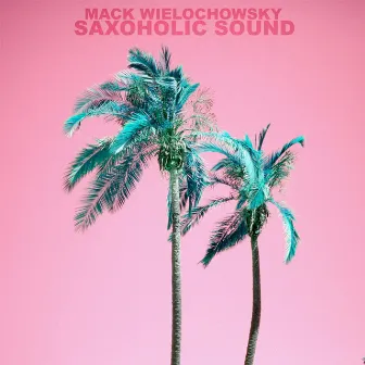 Saxoholic by Mack Wielochowsky