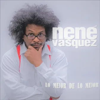 Lo Mejor de Lo Mejor by Nene Vasquez