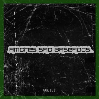 Amores São Baseados by Gueibí