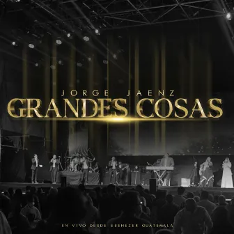 Grandes Cosas (En Vivo Desde Ebenezer Guatemala) by Jorge Jaenz