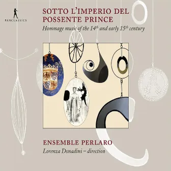 Sotto L'imperio del Possente Prince: Hommage Music of the 14th and Early 15th Century by Lorenza Donadini