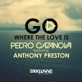 Go Where the Love Is by Pedro Cazanova