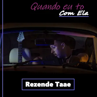 Quando Eu Tô Com Ela by Rezende Taae