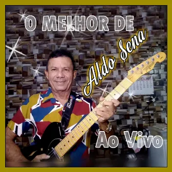 O MELHOR DE ALDO SENA AO VIVO by Aldo Sena