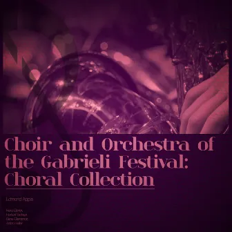 Choir and Orchestra of the Gabrieli Festival: Choral Collection by Edmond Appia