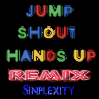 Jump Shout Hands Up - Remix by Sinplexity