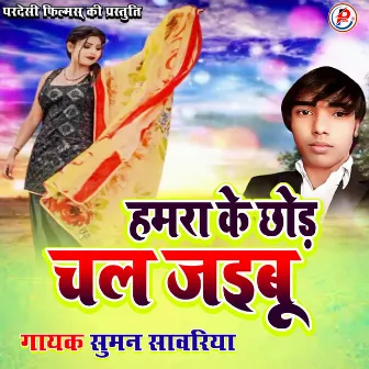 Hamra Ke Chhod Ke Chal Jaibu (Bhojpuri) by Suman Sawariya