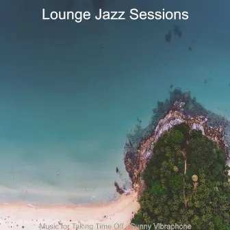 Music for Taking Time Off - Sunny Vibraphone by Lounge Jazz Sessions