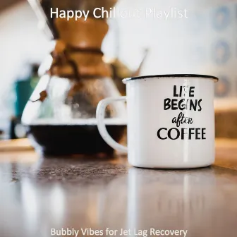 Bubbly Vibes for Jet Lag Recovery by Happy Chillout Playlist