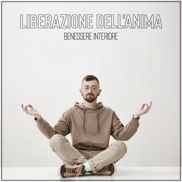 Liberazione dell'anima - Benessere interiore: Esercizi di yoga, Pratica di meditazione, Mantra spirituali, Suoni tibetani rilassanti