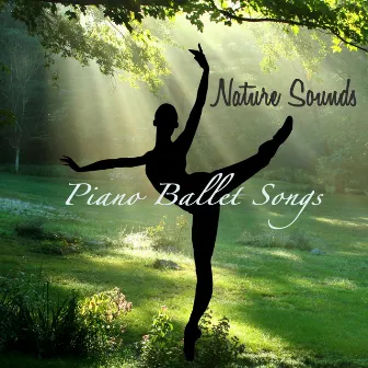 Nature Sounds Piano Ballet Songs – Inspirational Ballet Class Music With Soothing Sounds of Nature by Ballet Dance Jazz J. Company