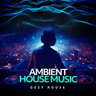 Ambient House Music by Deep House