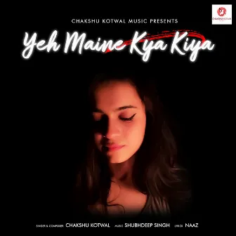 Yeh Maine Kya Kiya by Chakshu Kotwal