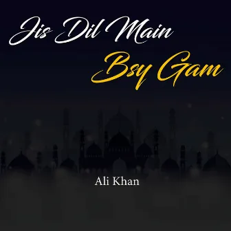 Jis Dil Main Bsy Gam by Ali Khan