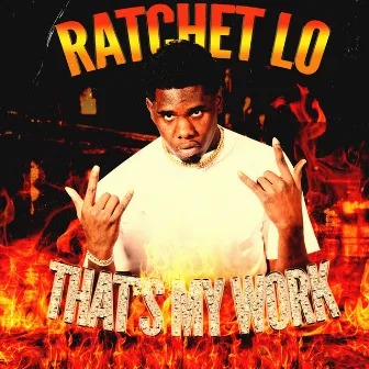 That's My Work by Ratchet Lo