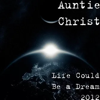 Life Could Be a Dream 2012 by Auntie Christ