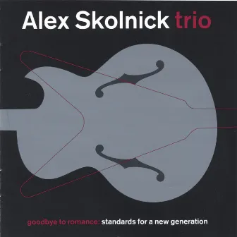 Goodbye To Romance (Euro-Release) by Alex Skolnick Trio