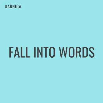 Fall Into Words by Garnica