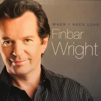 When I Need Love by Finbar Wright