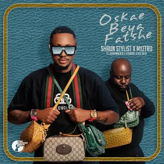 Oskae Beya Fatshe (feat. ShaunMusiq, F Teearse and Djy Biza) by Shaun Stylist