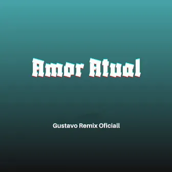 Amor Atual by Gustavo Remix Oficial