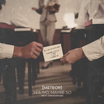 Yes, No, Maybe So (feat. Chronostasis) by [Meteor]