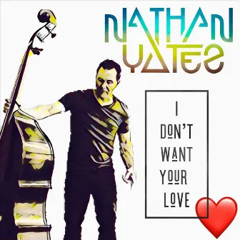 I Don't Want Your Love by Nathan Yates