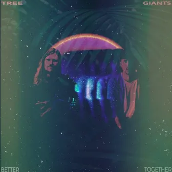 Better Together by Tree Giants