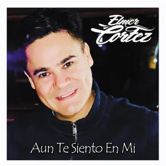 Aun Te Siento en Mi by Elmer Cortez