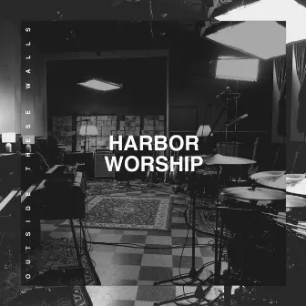 Outside These Walls by Harbor Worship