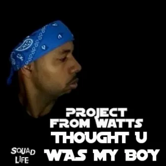 Thought U Was My Boy by Project From Watts