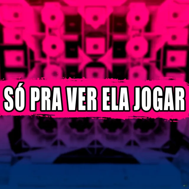 Só pra Ver Ela Jogar