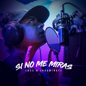 Si No Me Miras by tr3s h indominati