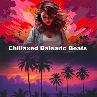 Chillaxed Balearic Beats by Balearic Beats