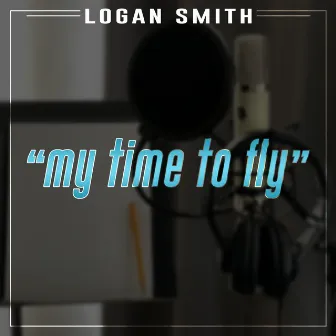 My Time to Fly by Logan Smith