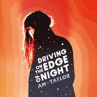 Driving on the Edge of Night by Am Taylor