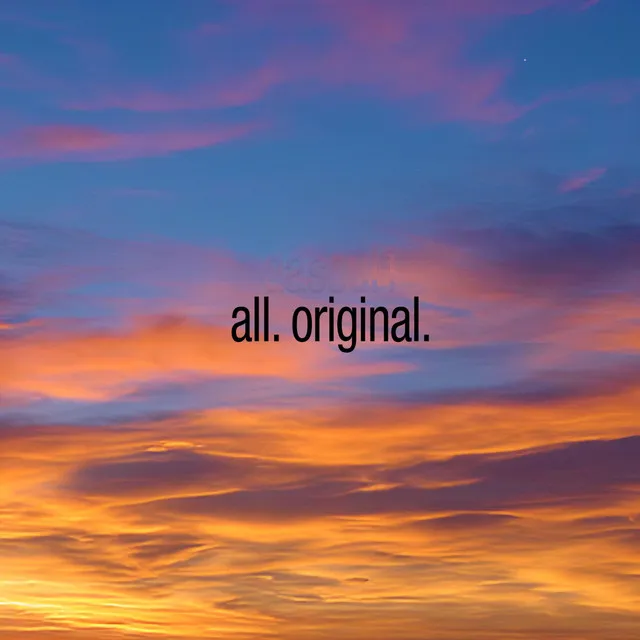 All. Original.